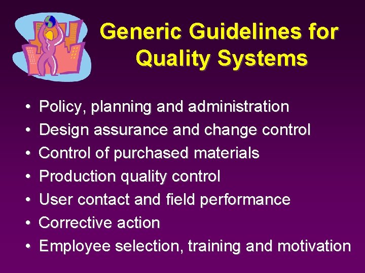 Generic Guidelines for Quality Systems • • Policy, planning and administration Design assurance and