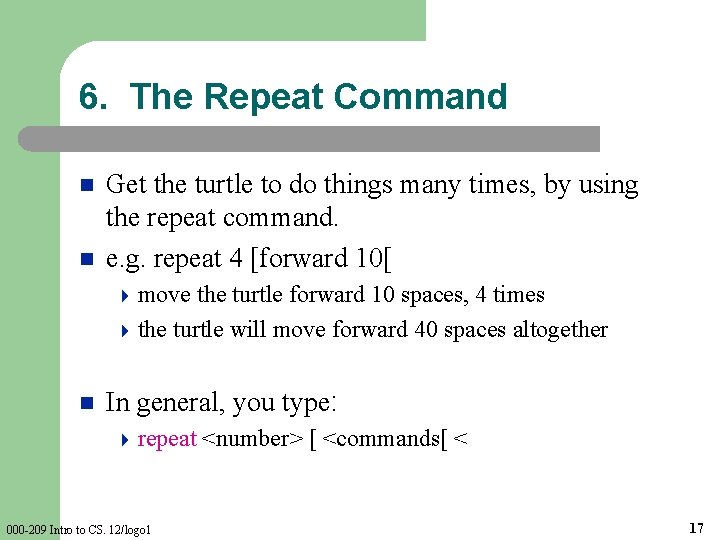 6. The Repeat Command n n Get the turtle to do things many times,