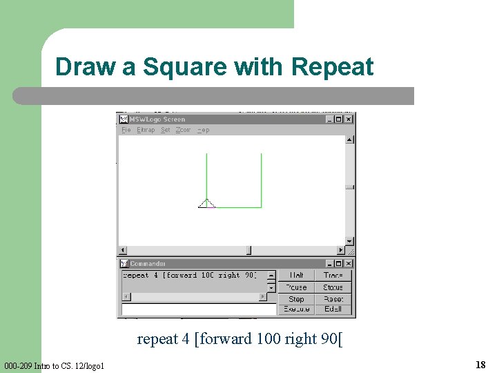 Draw a Square with Repeat repeat 4 [forward 100 right 90[ 000 -209 Intro