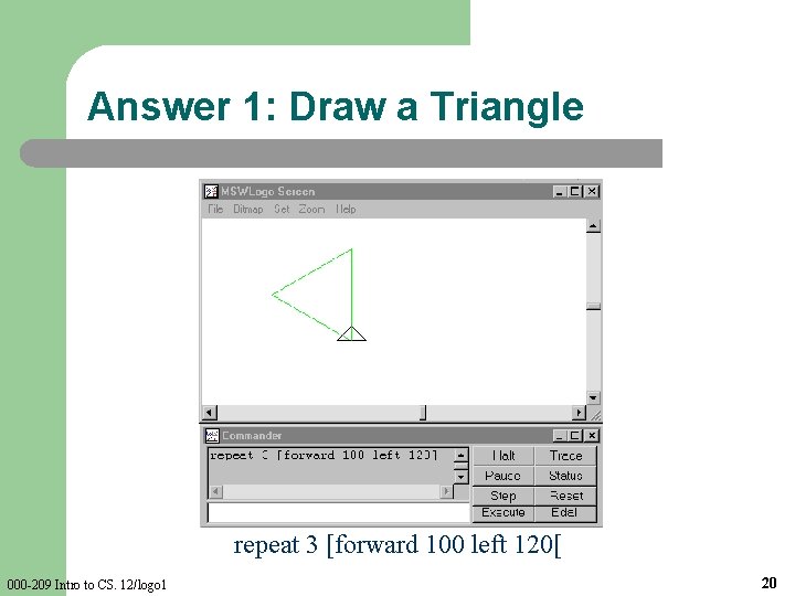 Answer 1: Draw a Triangle repeat 3 [forward 100 left 120[ 000 -209 Intro