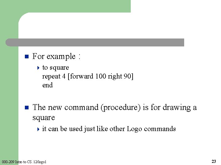 n For example : 4 to square repeat 4 [forward 100 right 90] end