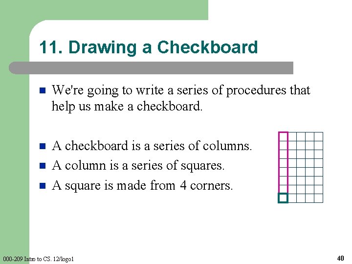 11. Drawing a Checkboard n We're going to write a series of procedures that