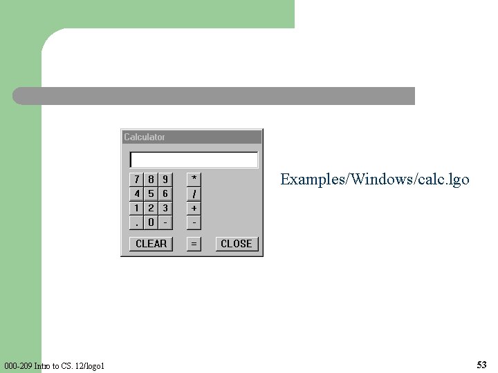 Examples/Windows/calc. lgo 000 -209 Intro to CS. 12/logo 1 53 