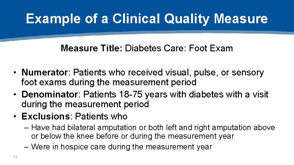 Example of a Clinical Quality Measure Title: Diabetes Care: Foot Exam • Numerator: Patients