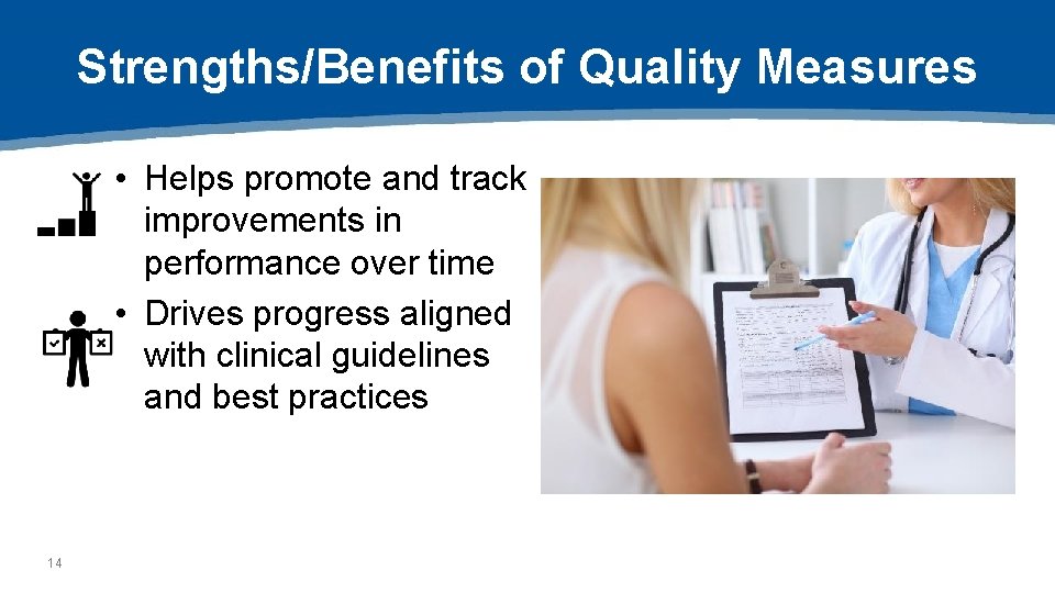 Strengths/Benefits of Quality Measures • Helps promote and track improvements in performance over time