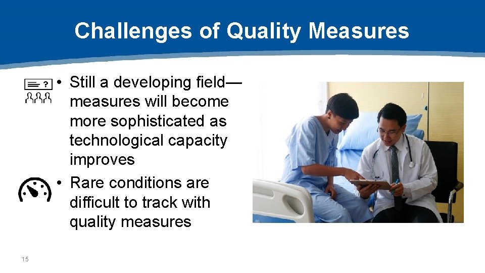 Challenges of Quality Measures • Still a developing field— measures will become more sophisticated