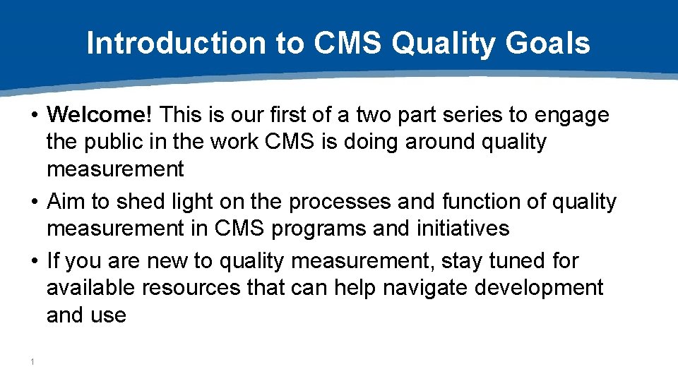 Introduction to CMS Quality Goals • Welcome! This is our first of a two