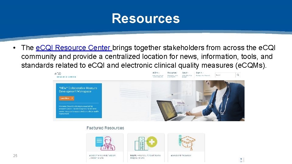 Resources • The e. CQI Resource Center brings together stakeholders from across the e.