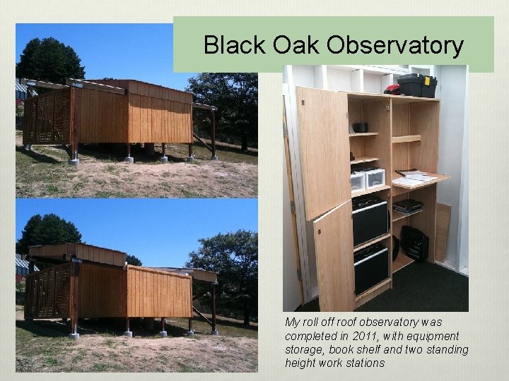 Black Oak Observatory My roll off roof observatory was completed in 2011, with equipment