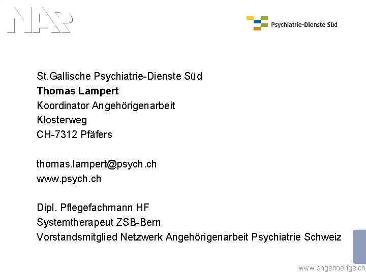St. Gallische Psychiatrie-Dienste Süd Thomas Lampert Koordinator Angehörigenarbeit Klosterweg CH-7312 Pfäfers thomas. lampert@psych. ch