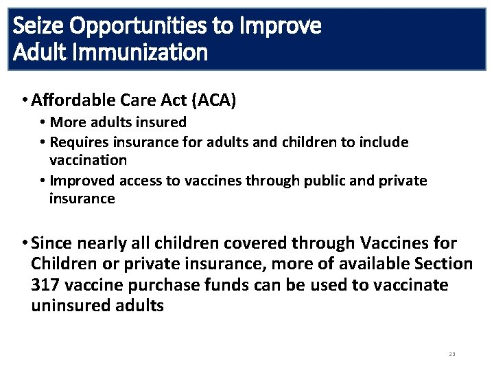 Seize Opportunities to Improve Adult Immunization • Affordable Care Act (ACA) • More adults