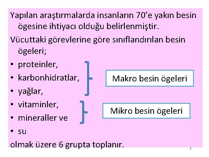 Yapılan araştırmalarda insanların 70’e yakın besin ögesine ihtiyacı olduğu belirlenmiştir. Vücuttaki görevlerine göre sınıflandırılan