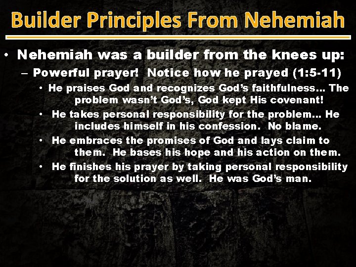 Builder Principles From Nehemiah • Nehemiah was a builder from the knees up: –