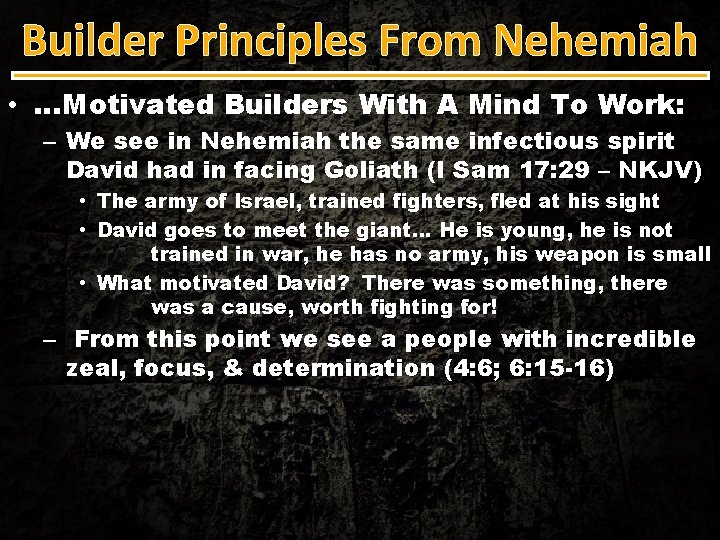 Builder Principles From Nehemiah • …Motivated Builders With A Mind To Work: – We