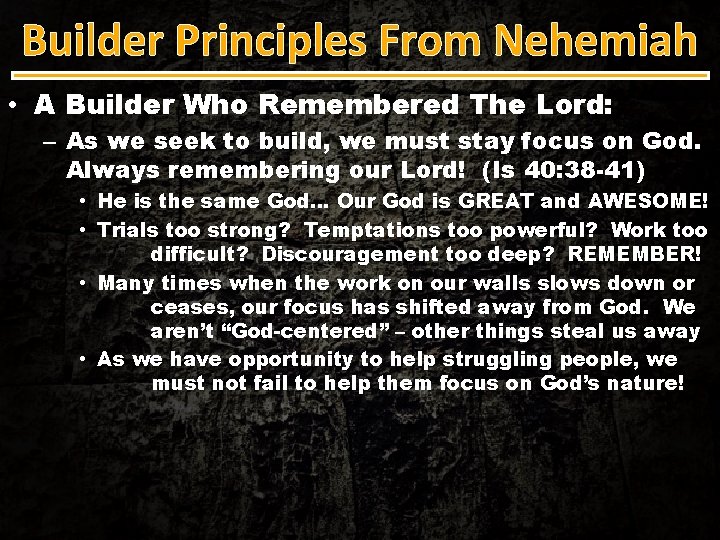 Builder Principles From Nehemiah • A Builder Who Remembered The Lord: – As we