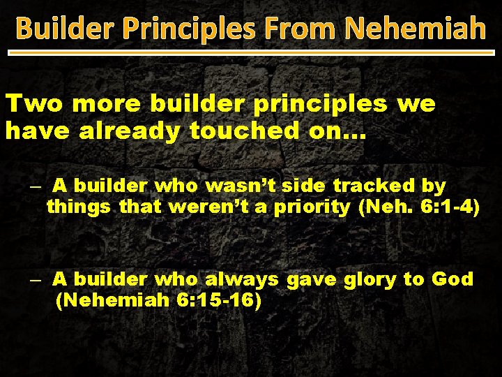 Builder Principles From Nehemiah Two more builder principles we have already touched on… –