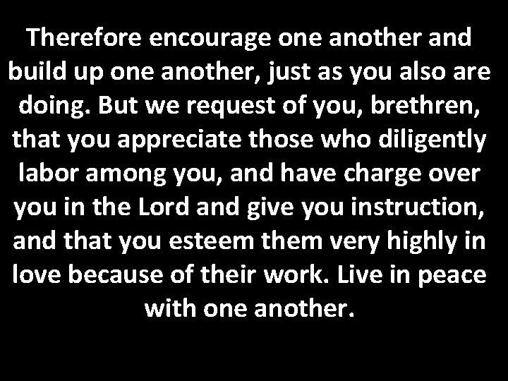 Therefore encourage one another and build up one another, just as you also are