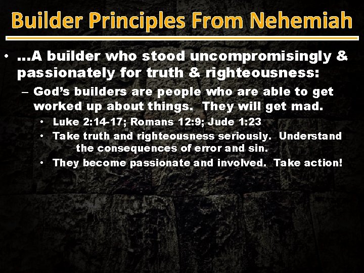 Builder Principles From Nehemiah • …A builder who stood uncompromisingly & passionately for truth