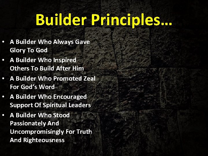 Builder Principles… • A Builder Who Always Gave Glory To God • A Builder