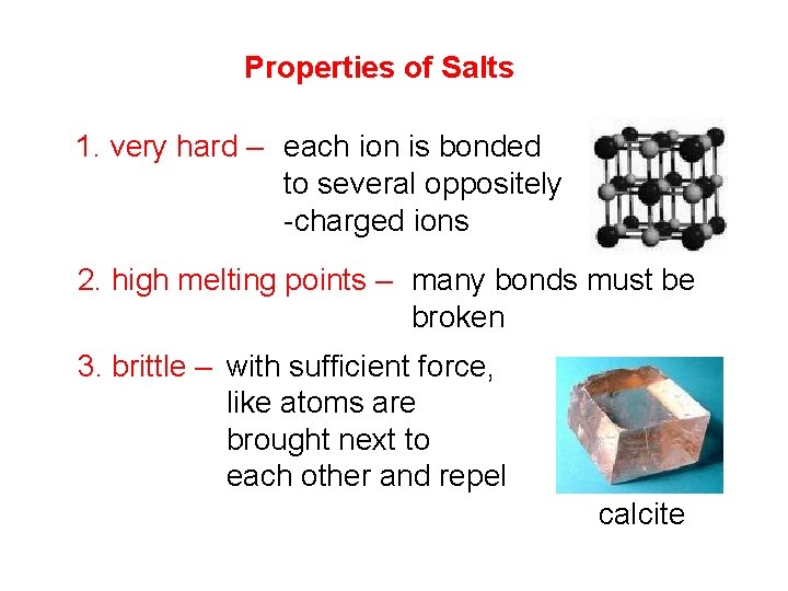 Properties of Salts 1. very hard – each ion is bonded to several oppositely