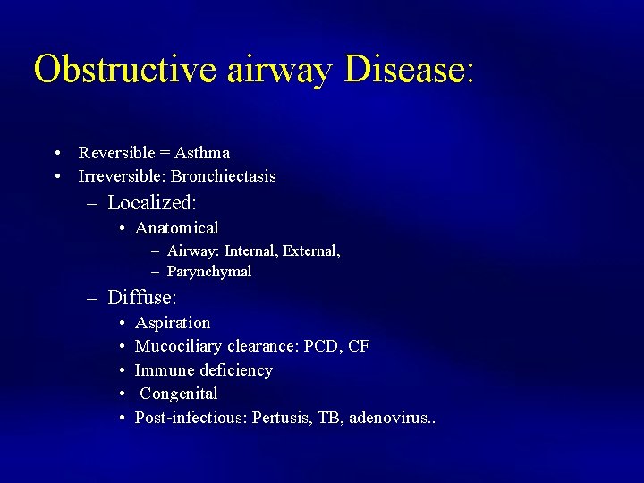 Obstructive airway Disease: • Reversible = Asthma • Irreversible: Bronchiectasis – Localized: • Anatomical