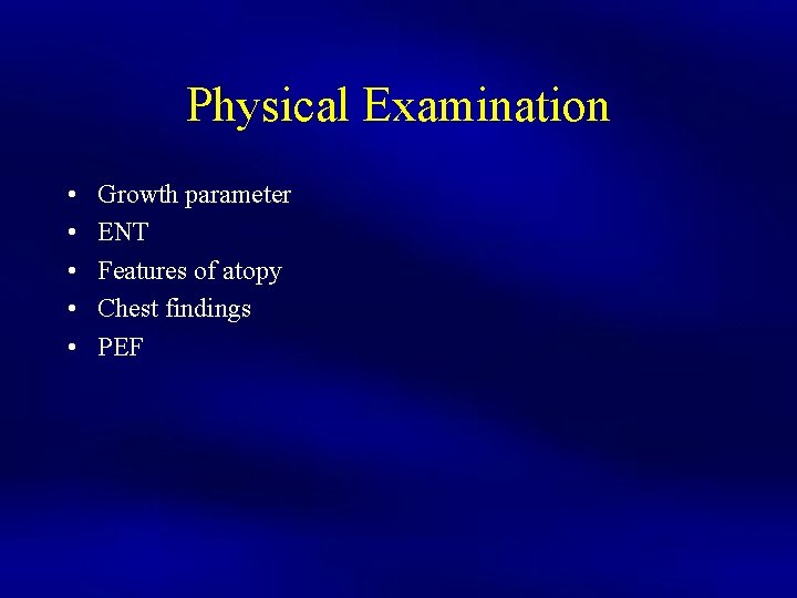 Physical Examination • • • Growth parameter ENT Features of atopy Chest findings PEF