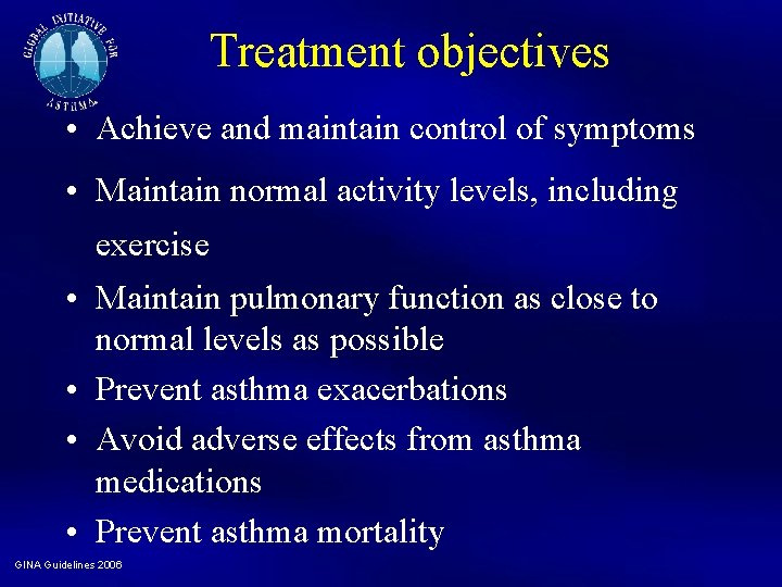 Treatment objectives • Achieve and maintain control of symptoms • Maintain normal activity levels,
