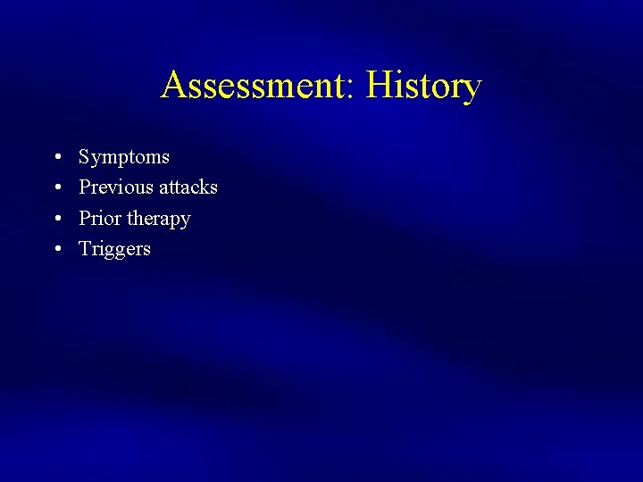 Assessment: History • • Symptoms Previous attacks Prior therapy Triggers 