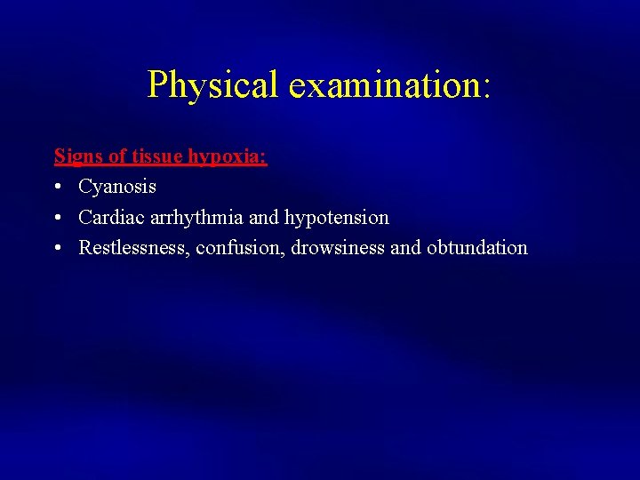 Physical examination: Signs of tissue hypoxia: • Cyanosis • Cardiac arrhythmia and hypotension •