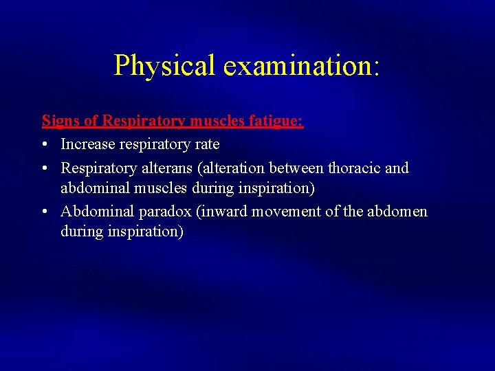 Physical examination: Signs of Respiratory muscles fatigue: • Increase respiratory rate • Respiratory alterans