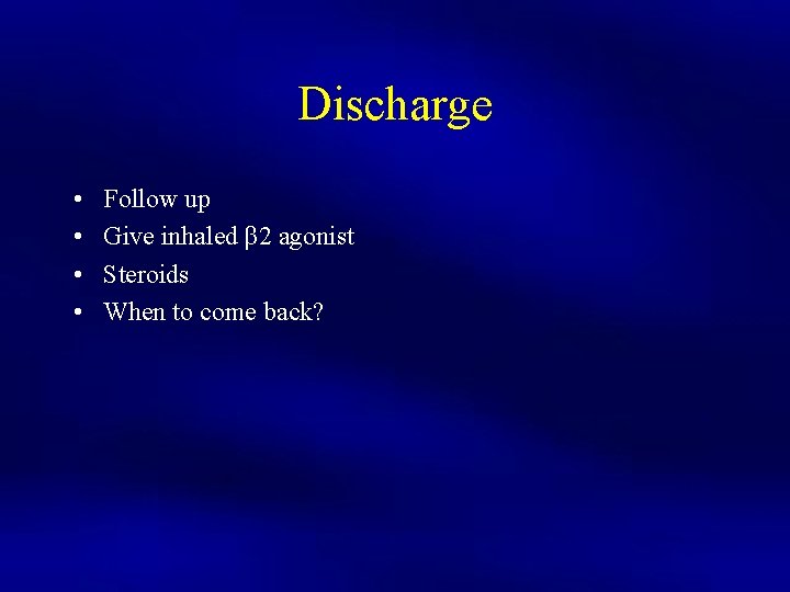Discharge • • Follow up Give inhaled β 2 agonist Steroids When to come