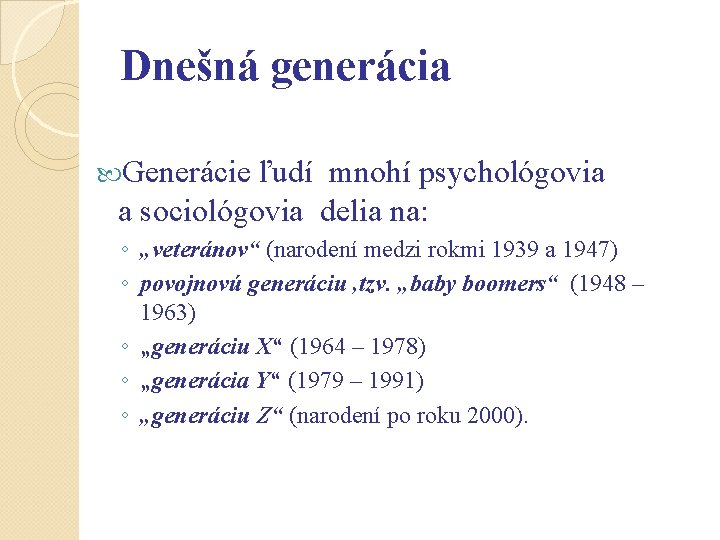 Dnešná generácia Generácie ľudí mnohí psychológovia a sociológovia delia na: ◦ „veteránov“ (narodení medzi