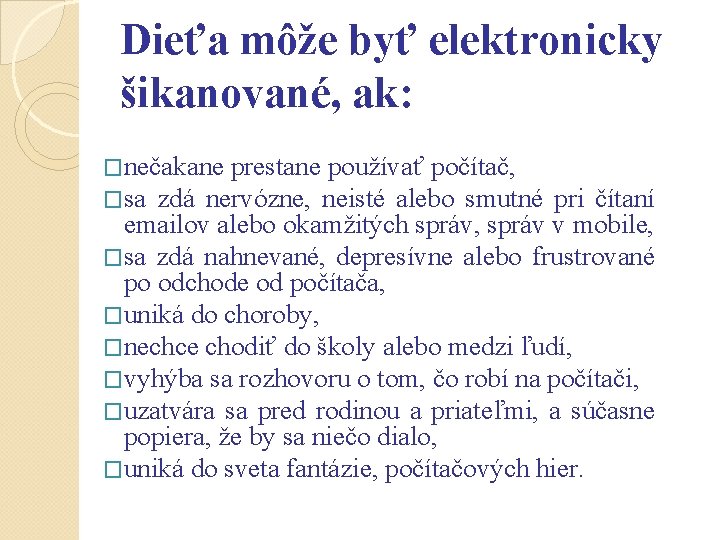 Dieťa môže byť elektronicky šikanované, ak: �nečakane prestane používať počítač, �sa zdá nervózne, neisté