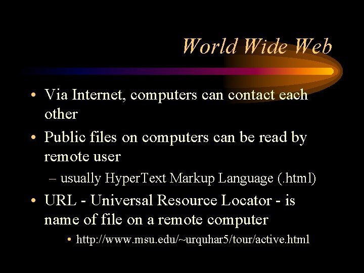 World Wide Web • Via Internet, computers can contact each other • Public files
