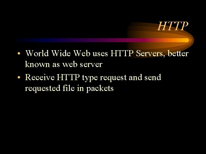 HTTP • World Wide Web uses HTTP Servers, better known as web server •