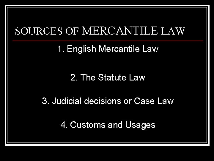 SOURCES OF MERCANTILE LAW 1. English Mercantile Law 2. The Statute Law 3. Judicial
