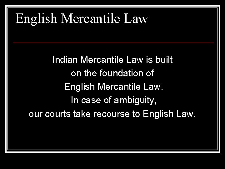 English Mercantile Law Indian Mercantile Law is built on the foundation of English Mercantile