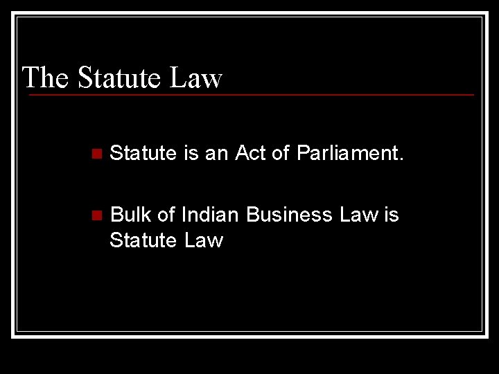 The Statute Law n Statute is an Act of Parliament. n Bulk of Indian