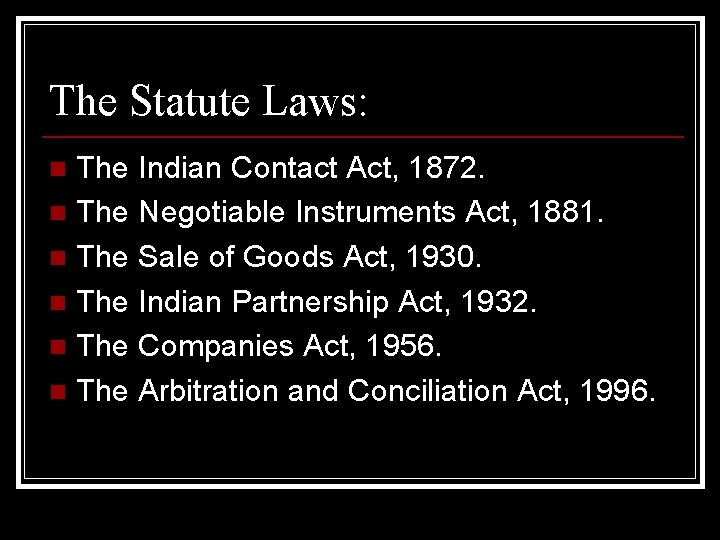 The Statute Laws: The Indian Contact Act, 1872. n The Negotiable Instruments Act, 1881.