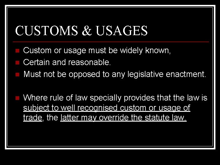 CUSTOMS & USAGES n n Custom or usage must be widely known, Certain and
