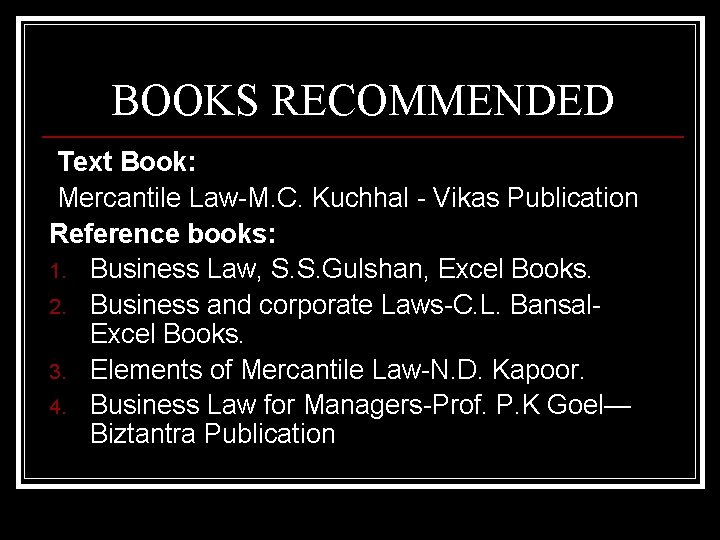 BOOKS RECOMMENDED Text Book: Mercantile Law-M. C. Kuchhal - Vikas Publication Reference books: 1.