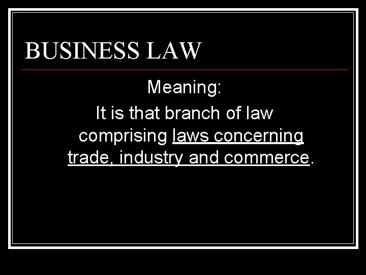 BUSINESS LAW Meaning: It is that branch of law comprising laws concerning trade, industry