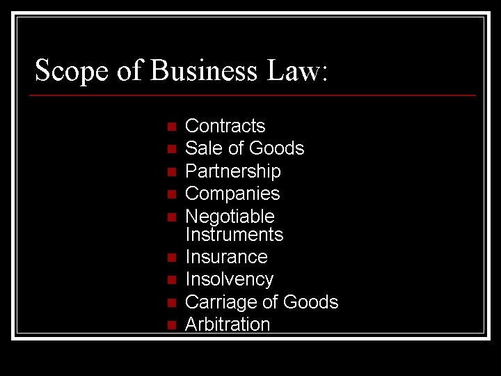 Scope of Business Law: n n n n n Contracts Sale of Goods Partnership