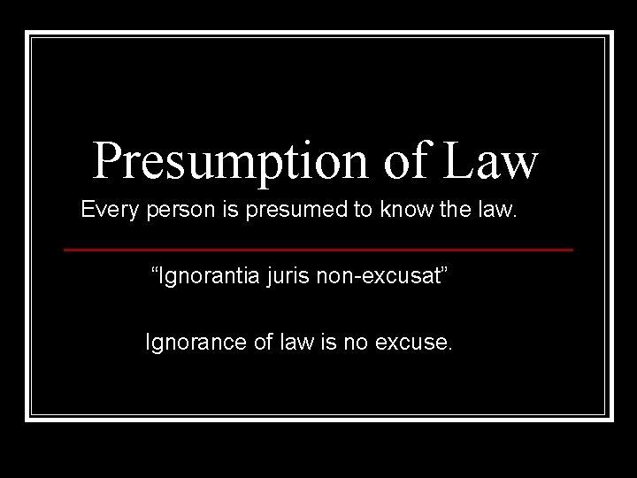 Presumption of Law Every person is presumed to know the law. “Ignorantia juris non-excusat”