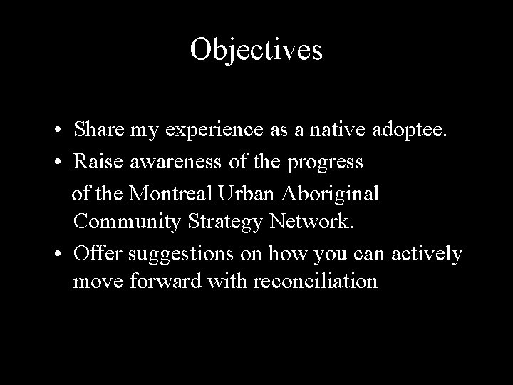 Objectives • Share my experience as a native adoptee. • Raise awareness of the