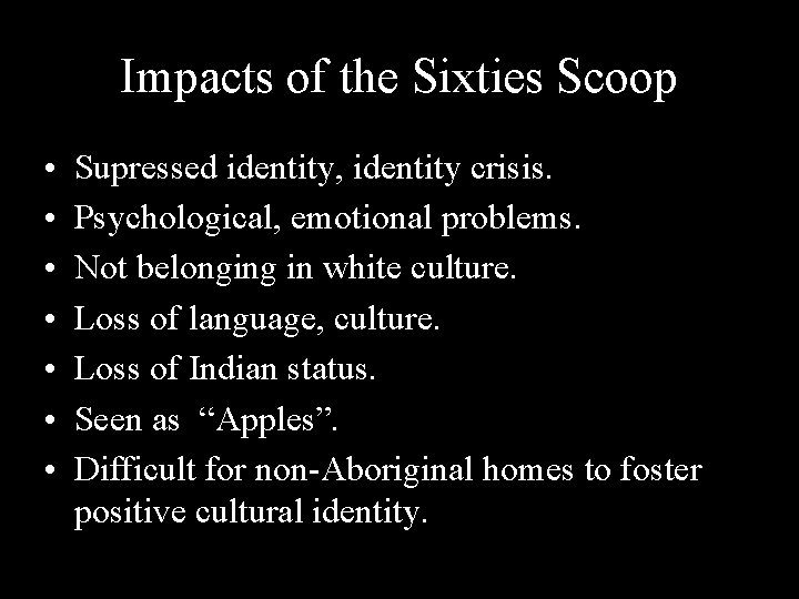 Impacts of the Sixties Scoop • • Supressed identity, identity crisis. Psychological, emotional problems.
