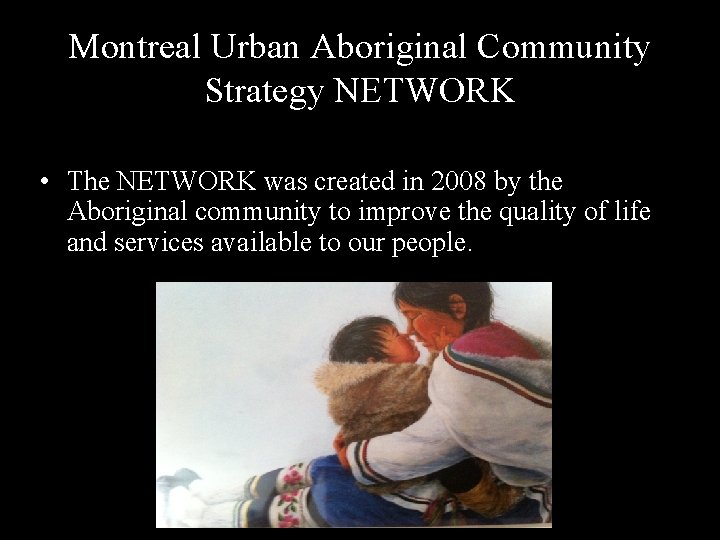 Montreal Urban Aboriginal Community Strategy NETWORK • The NETWORK was created in 2008 by