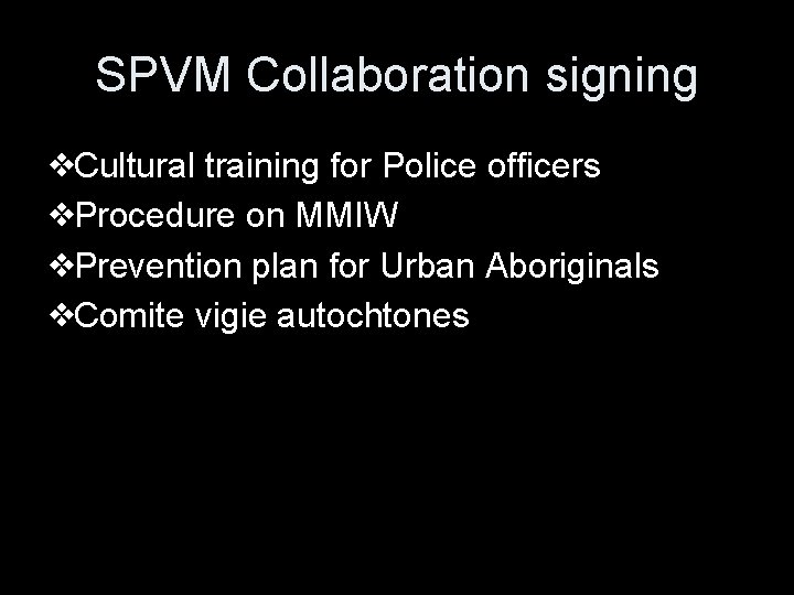 SPVM Collaboration signing ❖Cultural training for Police officers ❖Procedure on MMIW ❖Prevention plan for