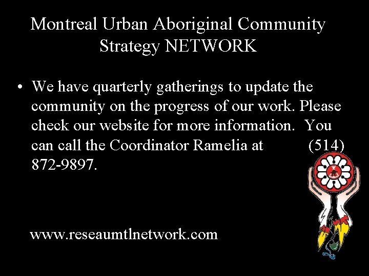 Montreal Urban Aboriginal Community Strategy NETWORK • We have quarterly gatherings to update the