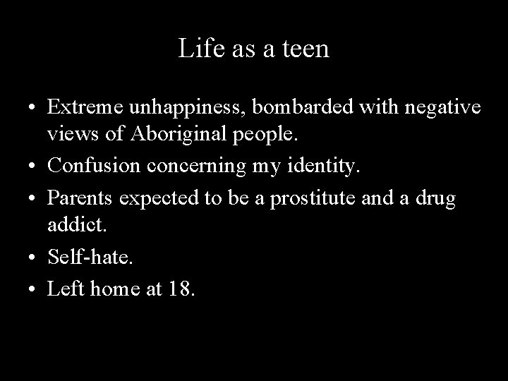 Life as a teen • Extreme unhappiness, bombarded with negative views of Aboriginal people.